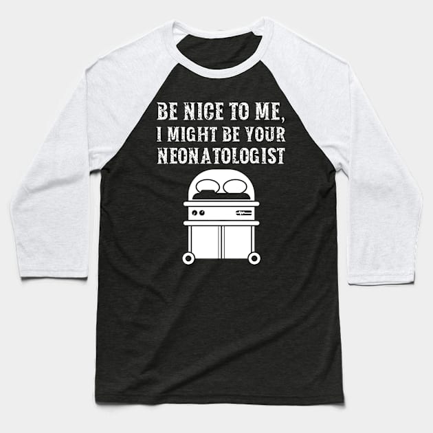 Be nice to me, I might be your Neonatologist Baseball T-Shirt by  WebWearables